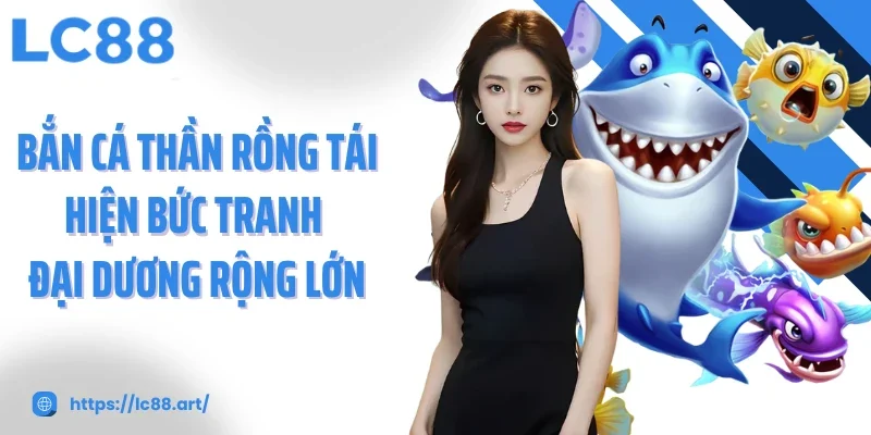 Bắn cá thần rồng tái hiện bức tranh đại dương rộng lớn