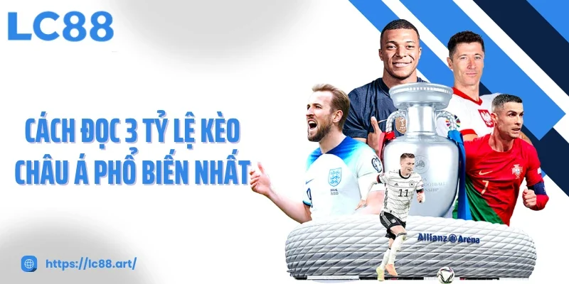 Cách đọc 3 tỷ lệ kèo châu Á phổ biến nhất