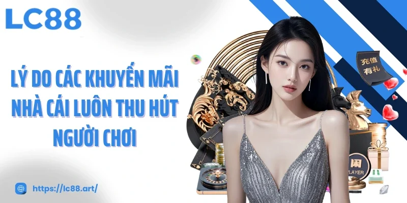 Lý do các khuyến mãi nhà cái luôn thu hút người chơi