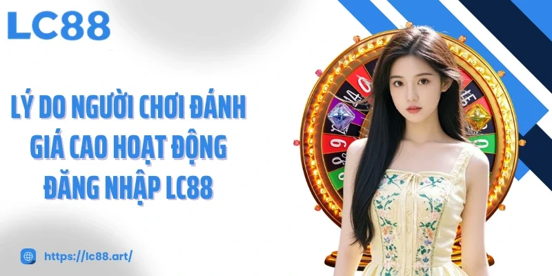 Lý do người chơi đánh giá cao hoạt động đăng nhập LC88