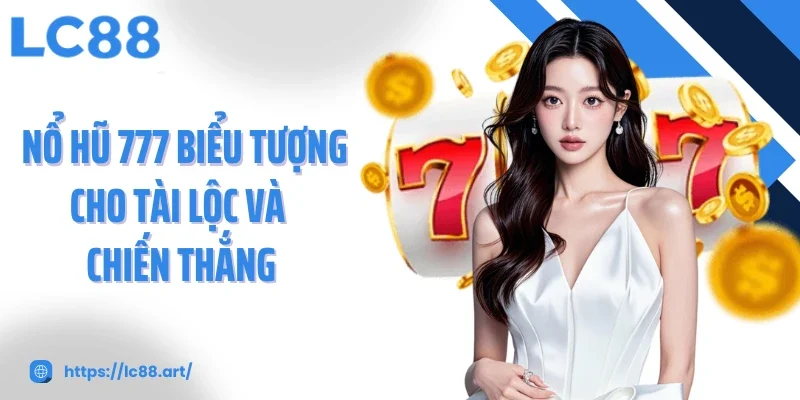  Nổ hũ 777 biểu tượng cho tài lộc và chiến thắng